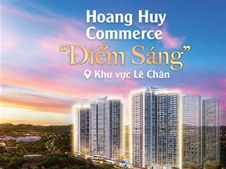 Nóng !! hoàng huy commerce tặng gần 1 tỷ cho khách hàng đăng ký sớm. giá cho thuê từ 12tr/tháng.