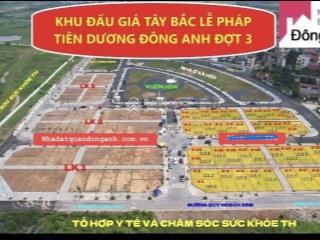 Sang nhượng lô góc xẻ khe 3 mặt thoáng mặt đường 25m đấu giá tây bắclễ pháp, tiên dương, đông anh