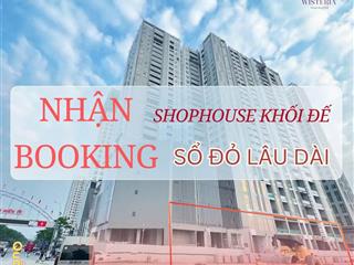 Nhận booking 50tr/ căn shophouse khối đế chung cư cao cấp the wisteria. sổ đỏ lâu dài. dt 55m98m