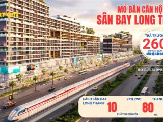 Căn hộ sân bay long thành 2pn 80m2 nhận nhà cùng lúc sân bay vận hành, từ 260 tr sở hữu (10%)