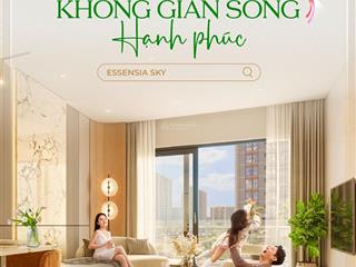 Căn hộ essensia sky  nghệ thuật tạo dựng không gian sống hạnh phúc