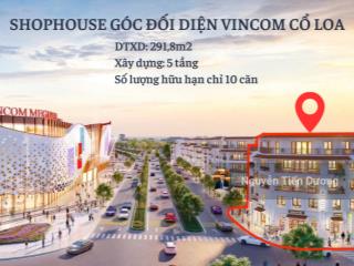 Shophouse góc đối diện vincom cổ loa mặt đường lớn 30m. diện tích xây dựng 292m2. số lượng hữu hạn