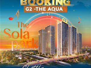 Sola park  booking g2 ngay. chiết khấu 16%, tt 20%, 30 tháng miễn phí gốc lãi, miễn pdv 2 năm