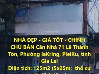 Nhà đẹp  giá tốt  chính chủ bán căn nhà 71 lê thánh tôn, phường iakring, pleiku