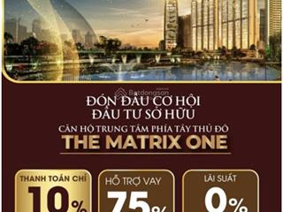 Cđt nhận booking căn hộ hạng a ++ the matrix one gđ 2, quỹ căn 2pn, bk sớm nhận siêu chính sách