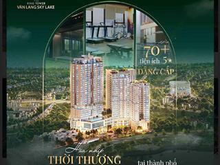 Ra hàng quỹ căn đẹp nhất dự án văn lang sky lake view trực diện hồ. sở hữu lâu dài. chiết khấu cao