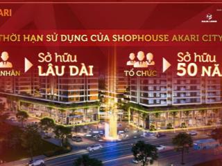 Bán shophouse akari city sở hữu lâu dài  12 tỷ/căn  khai thác cho thuê được ngay 60 90 tr/tháng