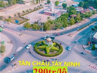 Đất tây ninh giá rẻ, 290tr/lô ngay gần vòng xoay tân châu,  0908 803 ***