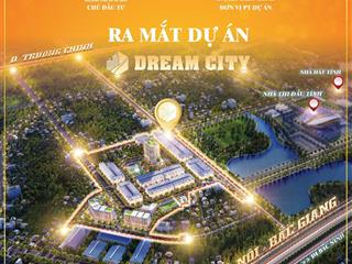 Chính thức ra mắt dự án dream city bắc giang