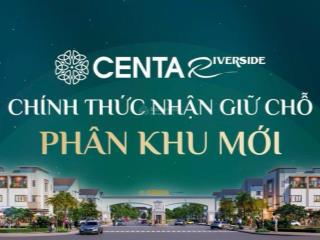 Ra mắt dự án centa riverside trung tâm vùng thủ đô giá chủ đầu tư