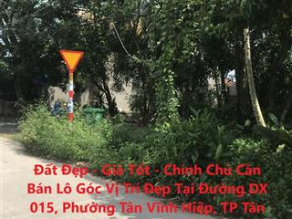 Đất Đẹp - Giá Tốt - Chính Chủ Cần Bán Lô Góc Vị Trí Đẹp Tại Đường DX 015, TP Tân Uyên,