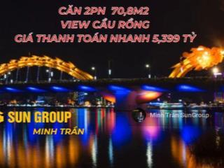 Minhtrần view rồng phun lửa, căn 2pn 70,8m2 giá 5,399 tỷ đã gồm thuế phí, mặt sông giá chưa tăng