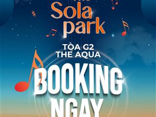 Booking the sola park nhận ngay 16% chiết khấu, htls 0% trong 30 tháng, miễn phí 1 năm dịch vụ