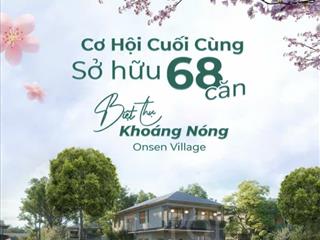 Cơ hội cuối cùng sở hữu 68 biệt thự khoáng nóng onsen village  ecovillage saigon river