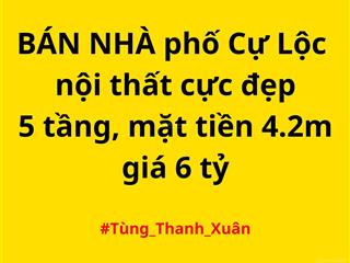 Bán nhà phố cự lộc, nội thất cực đẹp, 5 tầng, mặt tiền 4.2m, giá 6 tỷ