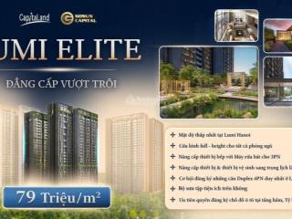 Lumi elite  cđt capitaland nhận booking, gđ 3 quà tặng ck11%, 1pn, 2pn, 3pn, 4pn cam kết lấy căn