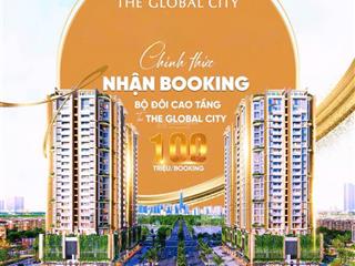 Booking ngay để nhận ưu đãi khủng nhất và căn ưng ý nhất từ the global city phân khu cao tầng