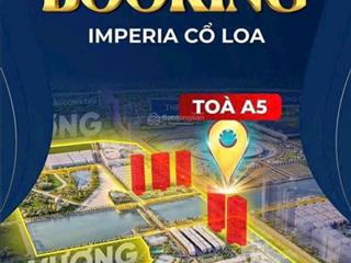 Mr khánh 0793 168 *** nhận booking nội bộ trực tiếp từ cđt căn hộ imperia cổ loa, cktt lên đến 10%