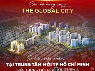 Siêu hot! căn hộ the global city chính thức nhận booking  ck 15% cho 50 suất booking đầu tiên