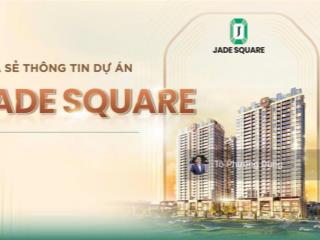 Nhận booking jade square  quỹ độc quyền  giá chỉ 9x tr/m2  ck 13,5%  htls 85%   0844 866 ***!