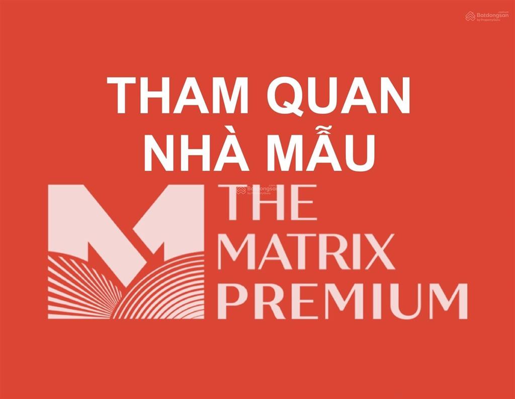Quỹ 8 căn the matrix one premium đẹp giá tốt nhất cktts 18% vay ls0% 36 tháng ck booking 500tr