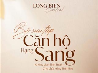 Bán căn 1pn + 1 long biên central, 6,14 tỷ, 50,4m2, ký trực tiếp chủ đầu tư