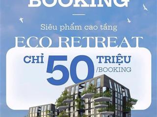 Chính thức nhận booking siêu phẩm cao tầng đầu tiên tại eco retreat long an.  0932 388 ***