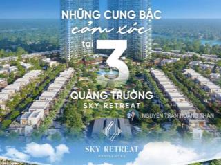 Chính thức mở bán 221 căn thấp tầng và khối đế tại sky retreat eco retreat lúc 10h ngày 16/6/25