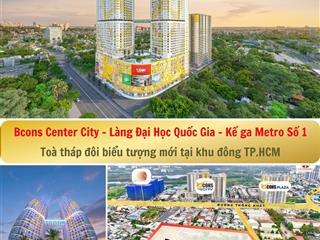 Bcons center city  tháp đôi biểu tượng mới tại khu đông tt 5% tới tháng 7/2026 mới tt tiếp