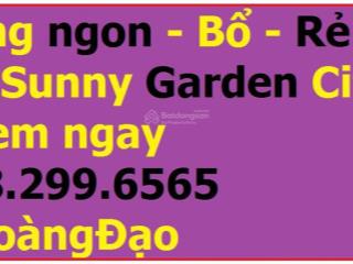 Call em #hoàngđạo là mua được. kđt sunny garden city, ngon, bổ, rẻ.  hoàng đạo 0982 996 ***