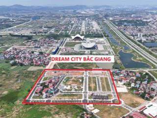 Đất nền dự án dream city hot nhất trung tâm mới tp bắc giang, đón đầu sóng đầu tư