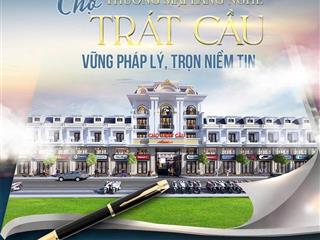 Bán suất ngoại giao kiot chợ thương mại trát cầu giá cực tốt