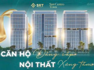 Chỉ 600tr sở hữu căn hộ sun centro town vịnh sản hạ long  quỹ căn vip mặt biển tầng cao ck 16,5%