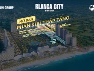 Mở bán giỏ hàng ngoại giao nhà phố, biệt thự blanca city sở hữu lâu dài của sun group, vũng tàu