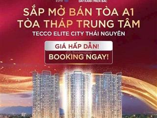 Chính thức nhận booking đặt chỗ tòa a1  tòa tháp trung tâm tecco elite city thái nguyên