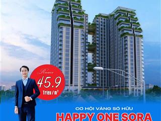 Bán căn hộ happy one sora  được chuyển số tự ưu tiên đầu tiên  chiết khấu 12,5%