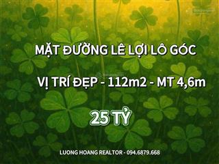 Lô góc đẹp nhất mặt đường lê lợi vị trí vàng, 112m2  mt 4,7m  25,5 tỷ