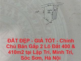 ĐẤT ĐẸP - GIÁ TỐT - Chính Chủ Bán Gấp 2 Lô Đất 400 & 410m2 tại Lập Trí, Minh Trí, Sóc