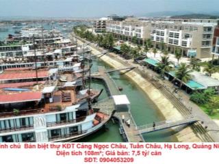 Chính chủ  Bán biệt thự KĐT Cảng Ngọc Châu, Tuần Châu, Hạ Long, Quảng Ninh