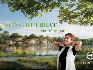 Eco retreat  rừng retreat của riêng bạn, bất động sản thế hệ mới chuẩn bị mở bán đợt đầu tiên