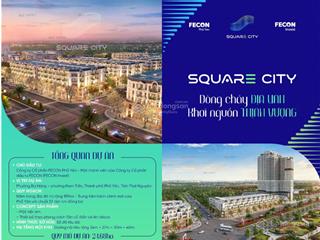 Chính thức mở bán suất ngoại giao siêu dự án square city  fecon phổ yên(0932 584 ***)