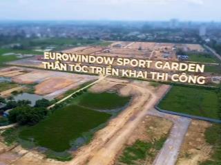 Tiến độ thi công thần tốc  nhận booking ngay bây giờ chodự án eurowindow sport garden