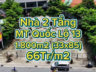 66tr/m2 nhà mặt tiền quốc lộ 13 mở rộng 60m  1.807.4m2 ngang 33m  siêu tốt đầu tư kinh doanh