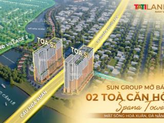 Sun group mở bán 2 toà căn hộ mặt sông hoà xuân, đà nẵng  spana tower sở hữu lâu dài