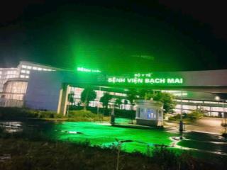 Đón sóng bệnh viện bạch mai đi vào hoạt động, tiềm năng tăng giá mạnh cho các nhà đầu tư tiềm năng