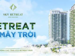 Eco retreat mua căn hộ nghỉ dưỡng trên mây, nhưng pháp lý sở hữu lâu dài booking giai đoạn 1