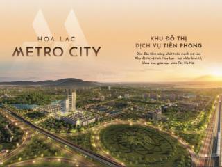 Dự án tmdv đầu tiên tại hòa lạc metro city | hỗ trợ lãi gốc 30 tháng  vốn ban đầu chỉ từ 5tỷ