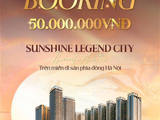 Booking sunshine legend city! cơ hội đầu tư đón sóng hạ tầng!