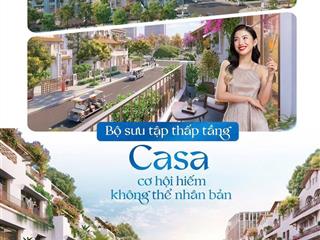 Bộ sưu tập thấp tầng casa  cơ hội hiếm, không thể nhân bản
