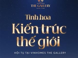 Dự án vinhomes the gallery  tinh hoa kiến trúc thế giới hội tụ  căn thương mại xa hoa thấp tầng